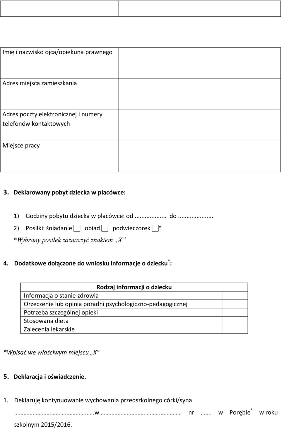 Dodatkowe dołączone do wniosku informacje o dziecku * : Rodzaj informacji o dziecku Informacja o stanie zdrowia Orzeczenie lub opinia poradni psychologiczno-pedagogicznej Potrzeba