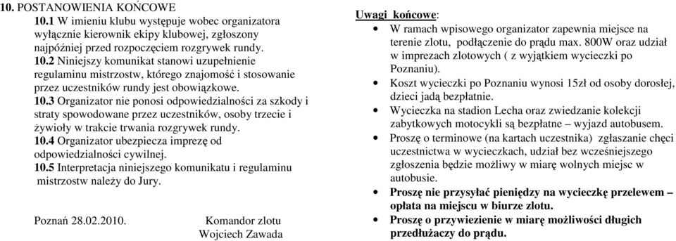 4 Organizator ubezpiecza imprezę od odpowiedzialności cywilnej. 10.5 Interpretacja niniejszego komunikatu i regulaminu mistrzostw naleŝy do Jury. Poznań 28.02.2010.