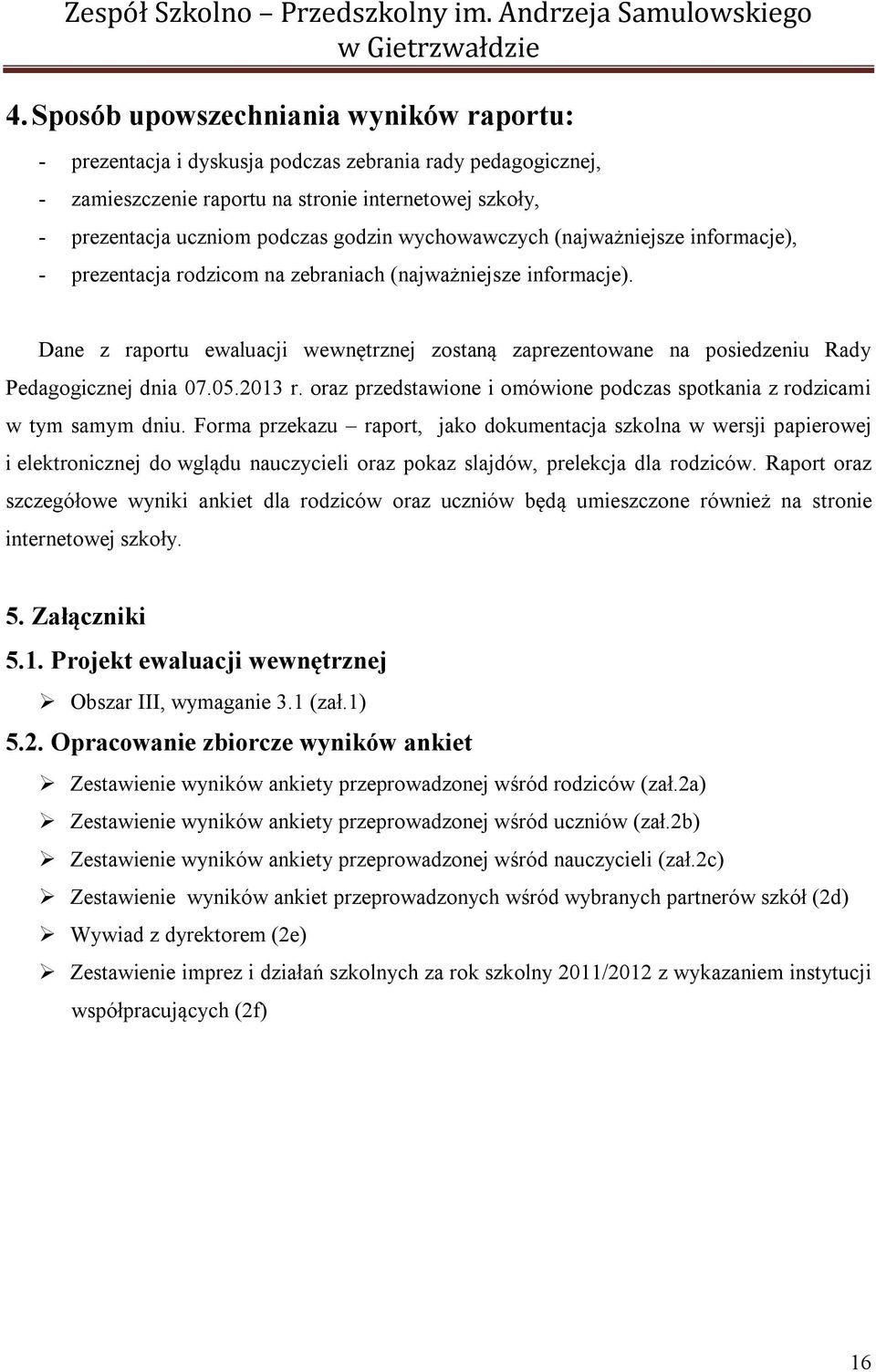 wychowawczych (najważniejsze informacje), - prezentacja rodzicom na zebraniach (najważniejsze informacje).