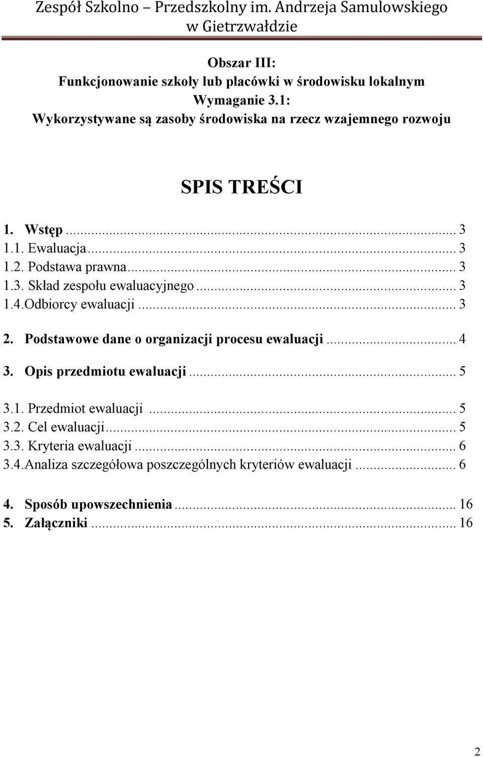 .. 3 1.4.Odbiorcy ewaluacji... 3 2. Podstawowe dane o organizacji procesu ewaluacji... 4 3. Opis przedmiotu ewaluacji... 5 3.1. Przedmiot ewaluacji... 5 3.2. Cel ewaluacji.