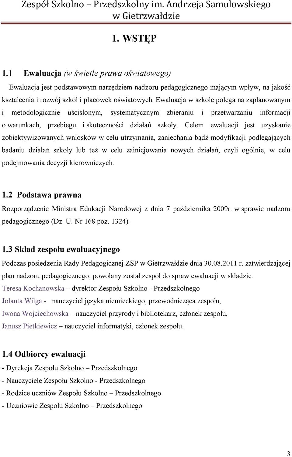 Ewaluacja w szkole polega na zaplanowanym i metodologicznie uściślonym, systematycznym zbieraniu i przetwarzaniu informacji o warunkach, przebiegu i skuteczności działań szkoły.