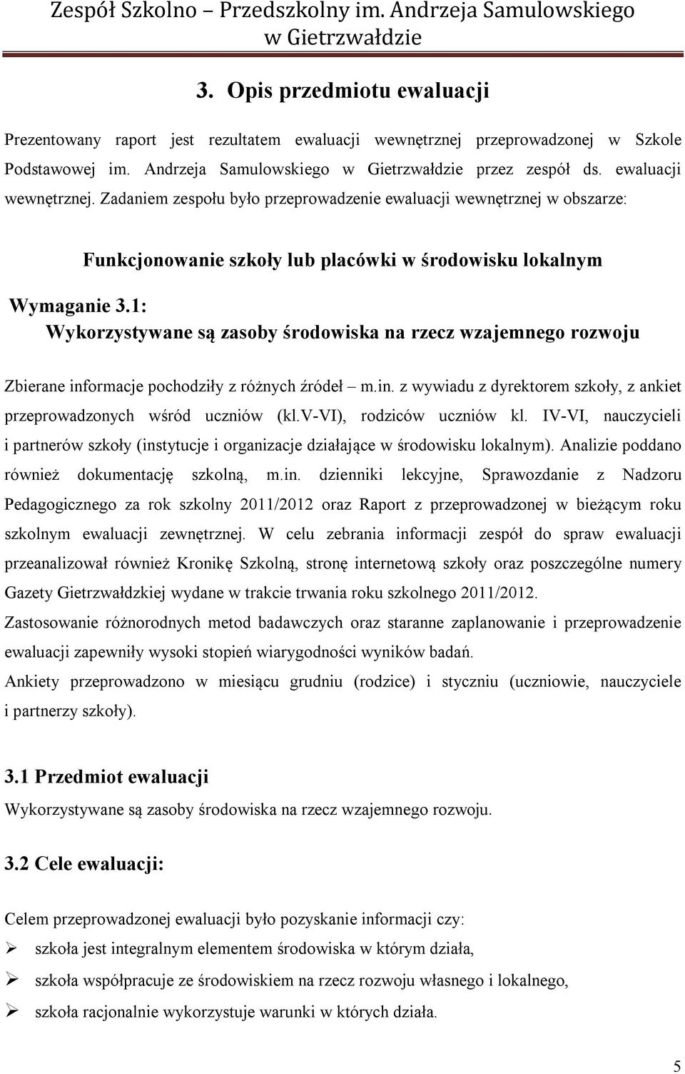 Zadaniem zespołu było przeprowadzenie ewaluacji wewnętrznej w obszarze: Funkcjonowanie szkoły lub placówki w środowisku lokalnym Wymaganie 3.