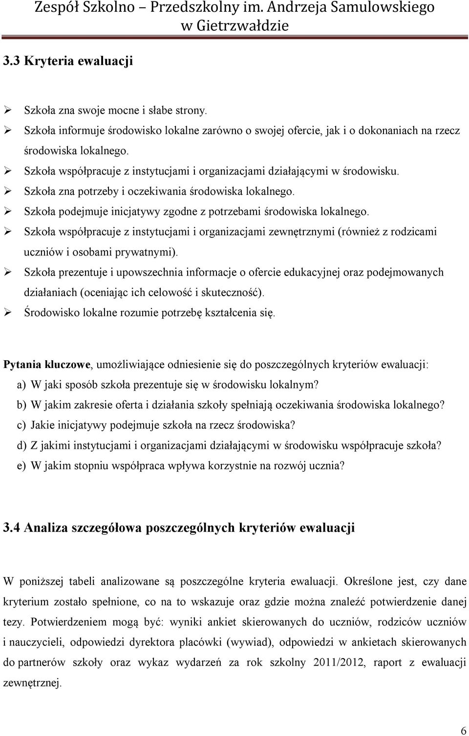Szkoła zna potrzeby i oczekiwania środowiska lokalnego. Szkoła podejmuje inicjatywy zgodne z potrzebami środowiska lokalnego.
