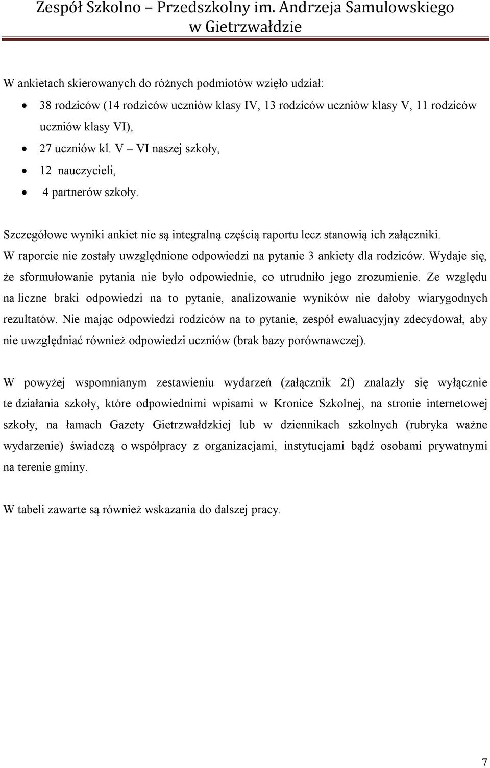 kl. V VI naszej szkoły, 12 nauczycieli, 4 partnerów szkoły. Szczegółowe wyniki ankiet nie są integralną częścią raportu lecz stanowią ich załączniki.