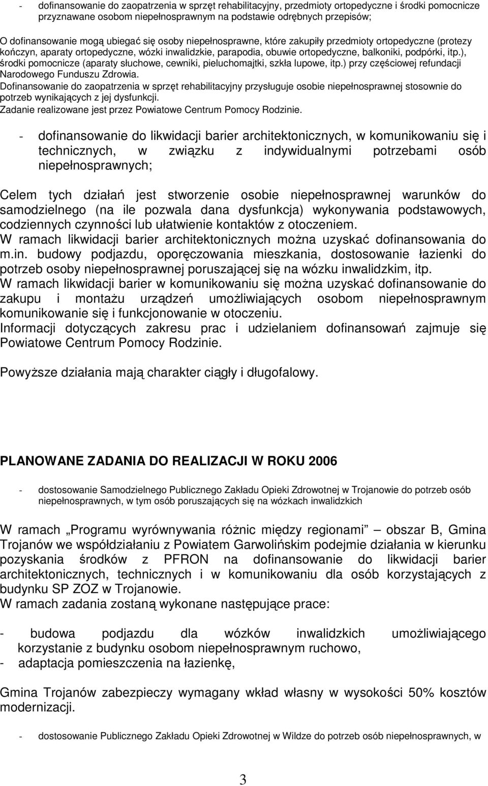 ), środki pomocnicze (aparaty słuchowe, cewniki, pieluchomajtki, szkła lupowe, itp.) przy częściowej refundacji Narodowego Funduszu Zdrowia.