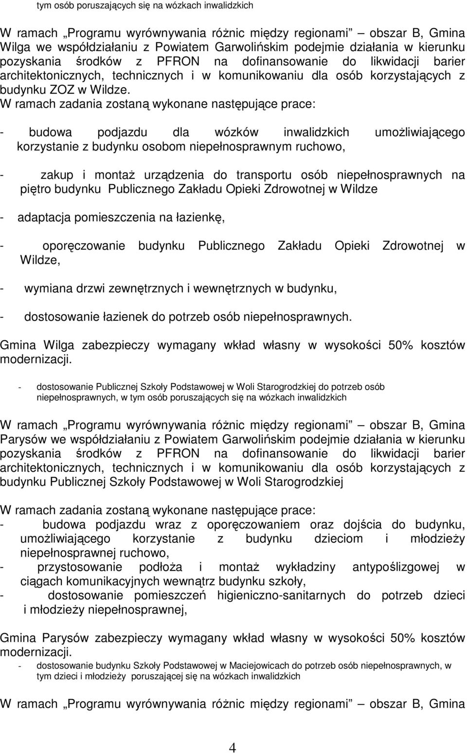 - budowa podjazdu dla wózków inwalidzkich umoŝliwiającego korzystanie z budynku osobom niepełnosprawnym ruchowo, - zakup i montaŝ urządzenia do transportu osób niepełnosprawnych na piętro budynku