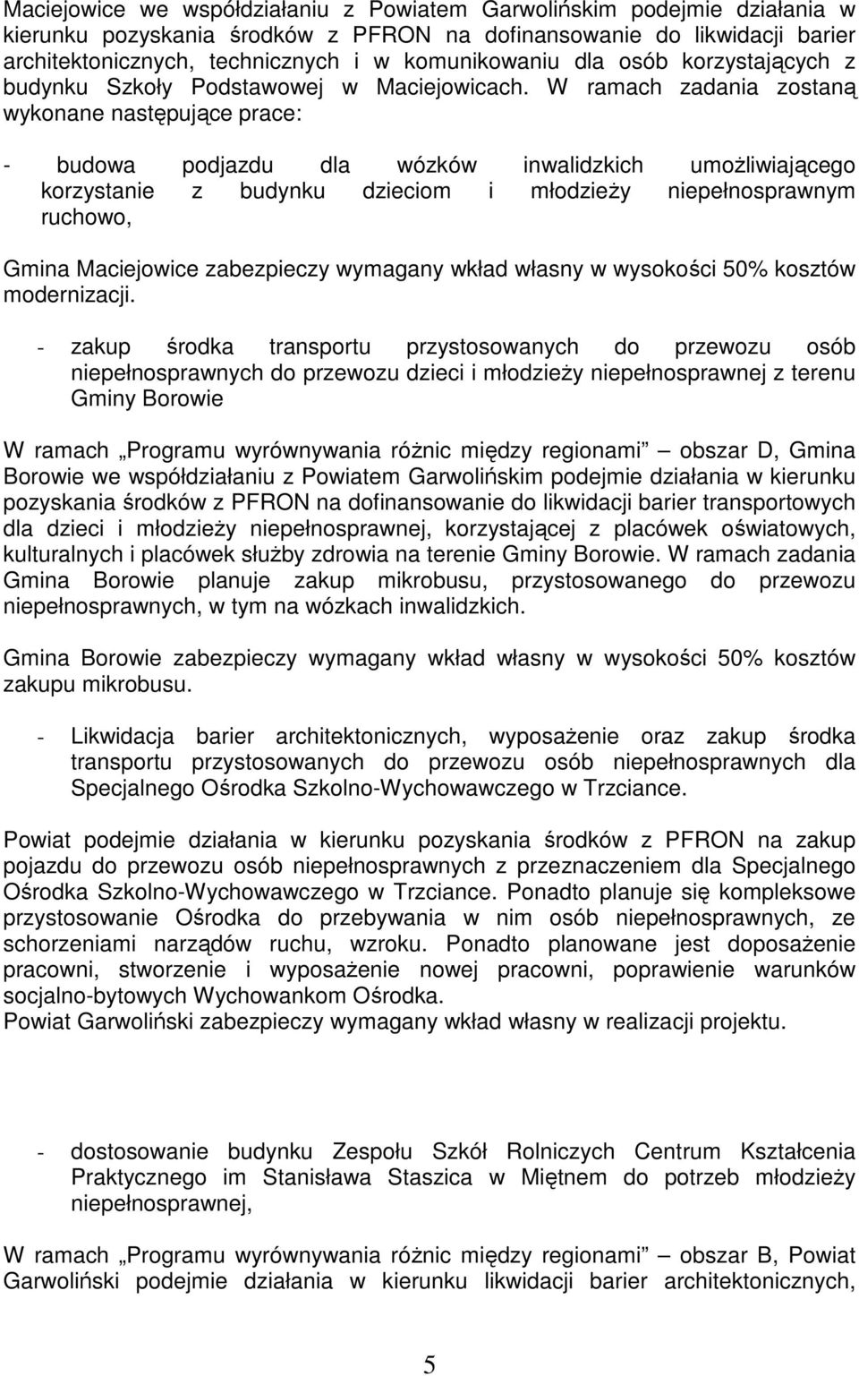 W ramach zadania zostaną wykonane następujące prace: - budowa podjazdu dla wózków inwalidzkich umoŝliwiającego korzystanie z budynku dzieciom i młodzieŝy niepełnosprawnym ruchowo, Gmina Maciejowice