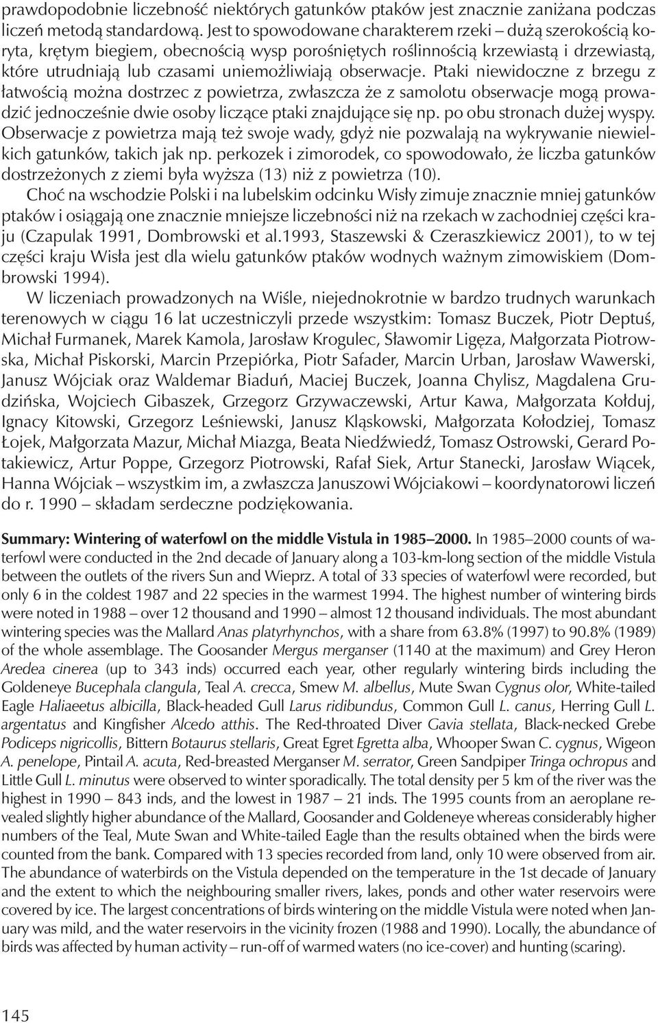obserwacje. Ptaki niewidoczne z brzegu z łatwością można dostrzec z powietrza, zwłaszcza że z samolotu obserwacje mogą prowadzić jednocześnie dwie osoby liczące ptaki znajdujące się np.