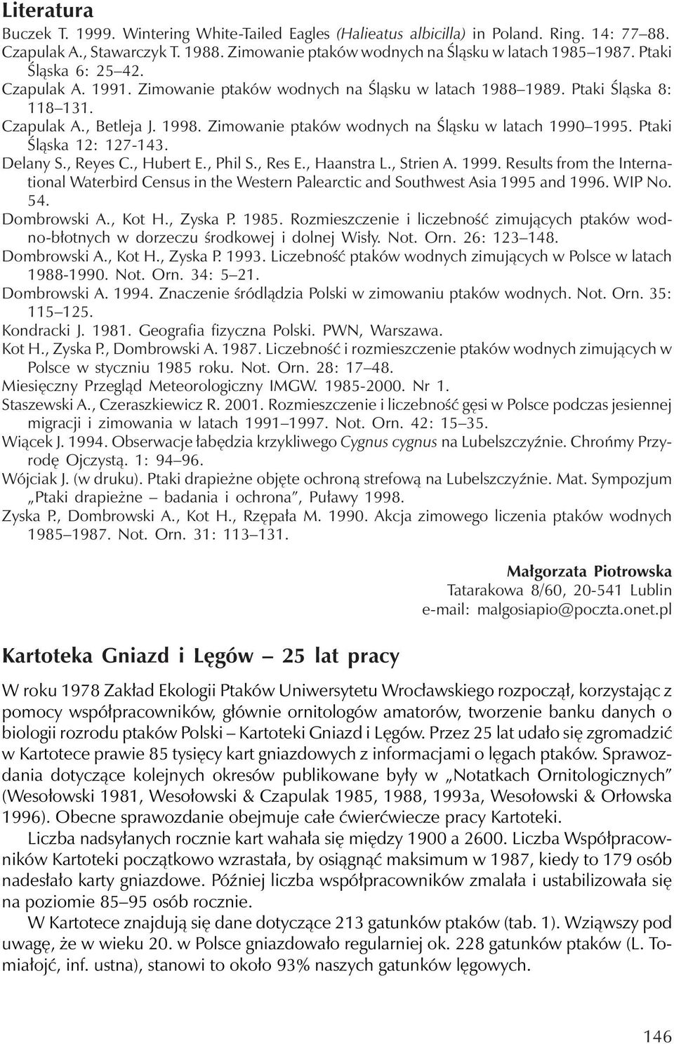 Zimowanie ptaków wodnych na Śląsku w latach 1990 1995. Ptaki Śląska 12: 127-143. Delany S., ReyesC., Hubert E., Phil S., ResE., Haanstra L., Strien A. 1999.