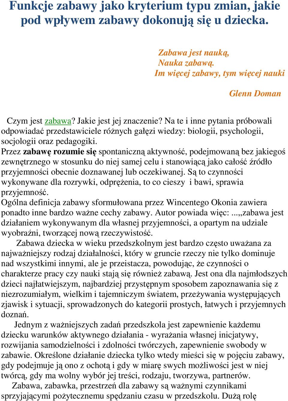 Przez zabawę rozumie się spontaniczną aktywność, podejmowaną bez jakiegoś zewnętrznego w stosunku do niej samej celu i stanowiącą jako całość źródło przyjemności obecnie doznawanej lub oczekiwanej.