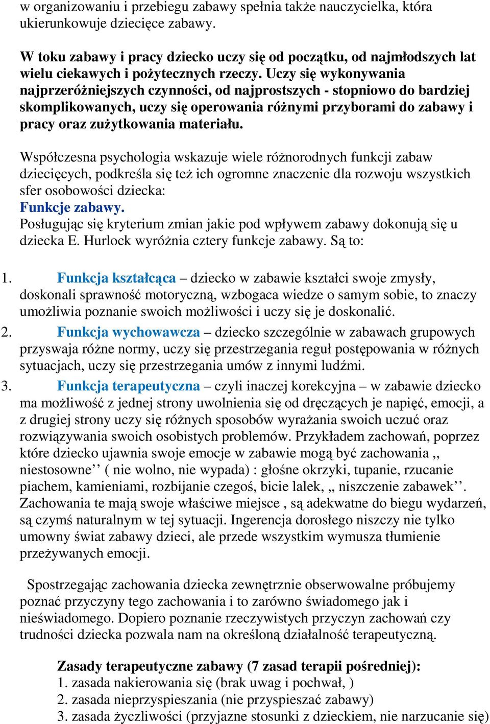 Uczy się wykonywania najprzeróŝniejszych czynności, od najprostszych - stopniowo do bardziej skomplikowanych, uczy się operowania róŝnymi przyborami do zabawy i pracy oraz zuŝytkowania materiału.