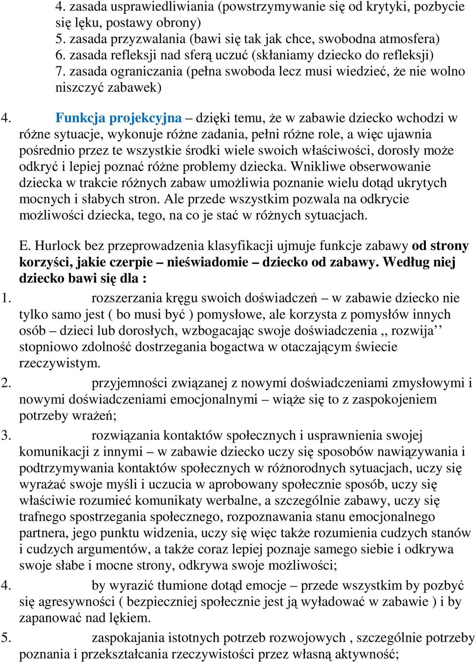 Funkcja projekcyjna dzięki temu, Ŝe w zabawie dziecko wchodzi w róŝne sytuacje, wykonuje róŝne zadania, pełni róŝne role, a więc ujawnia pośrednio przez te wszystkie środki wiele swoich właściwości,