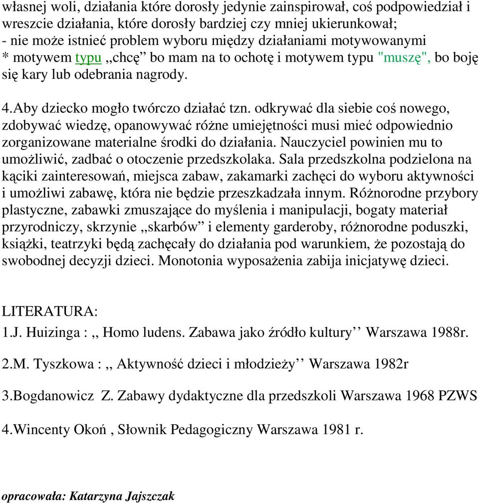 odkrywać dla siebie coś nowego, zdobywać wiedzę, opanowywać róŝne umiejętności musi mieć odpowiednio zorganizowane materialne środki do działania.