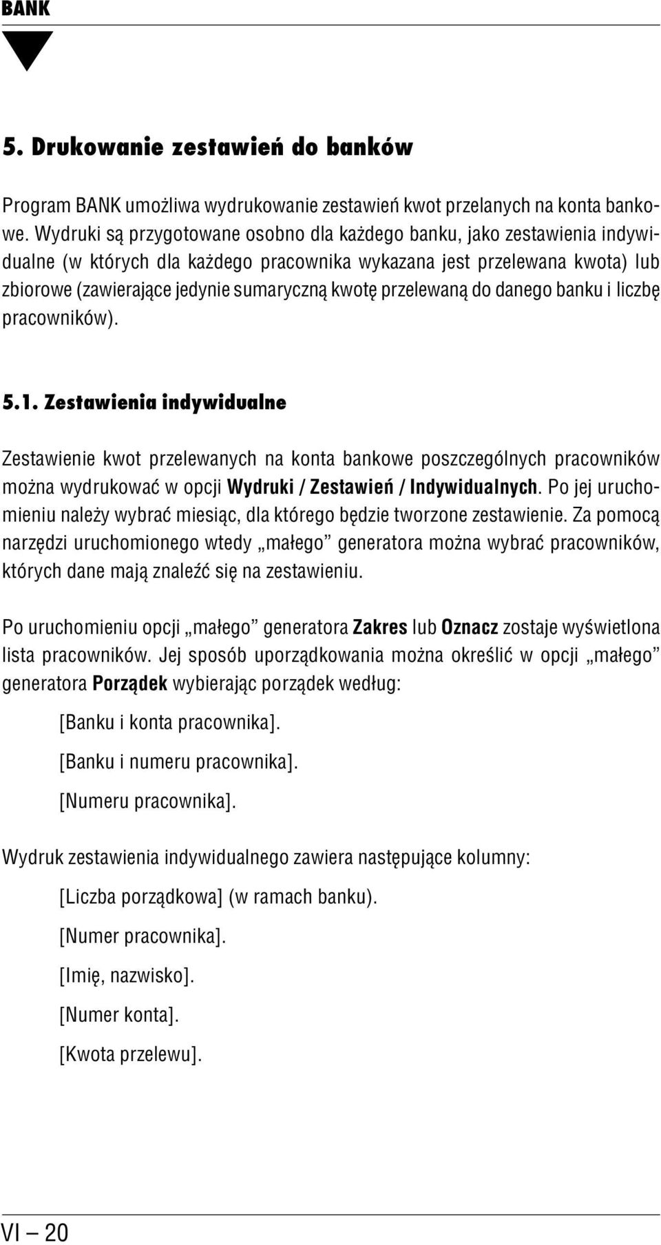 przelewaną do danego banku i liczbę pracowników). 5.1.