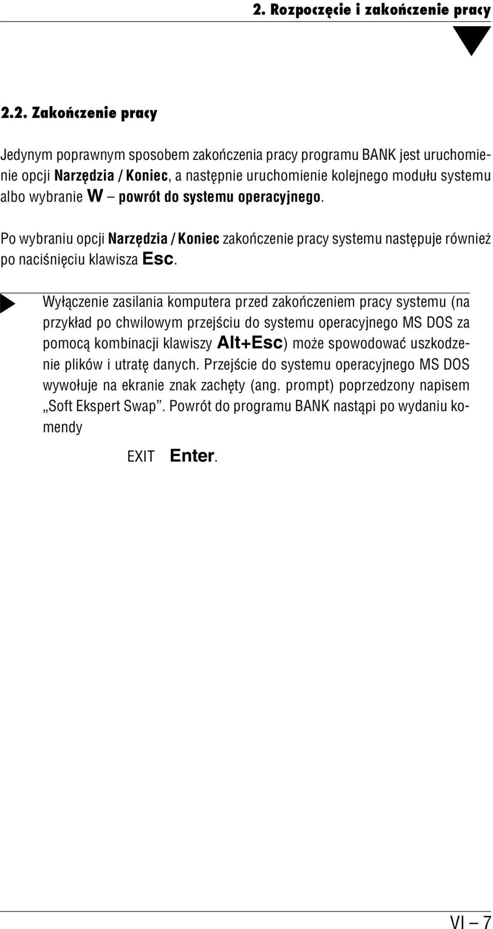 Wyłączenie zasilania komputera przed zakończeniem pracy systemu (na przykład po chwilowym przejściu do systemu operacyjnego MS DOS za pomocą kombinacji klawiszy Alt+Esc) może spowodować uszkodze