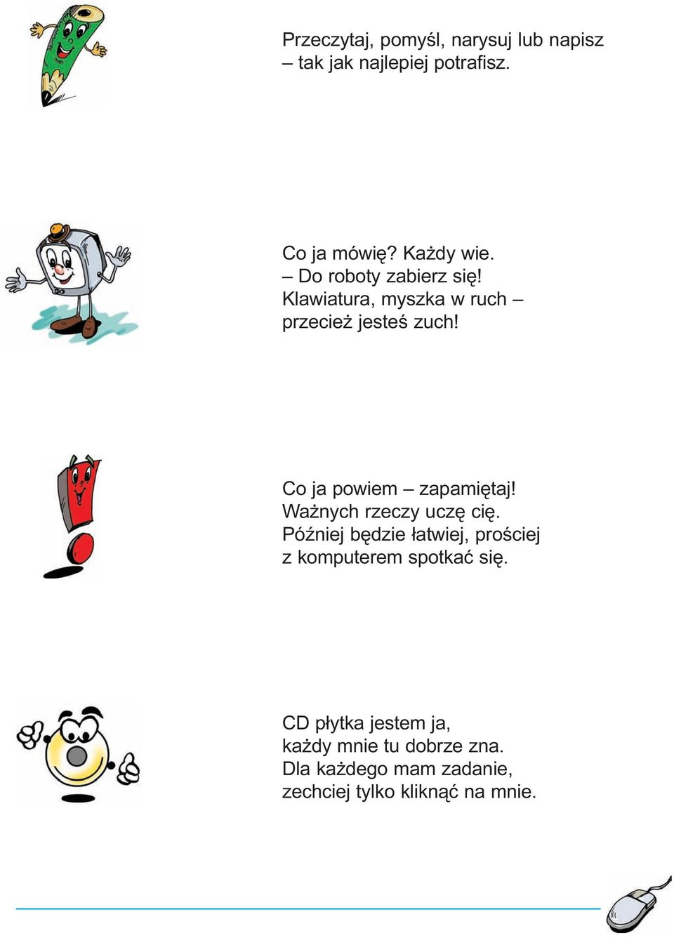 Wa nych rzeczy uczê ciê. PóŸniej bêdzie ³atwiej, proœciej z komputerem spotkaæ siê.