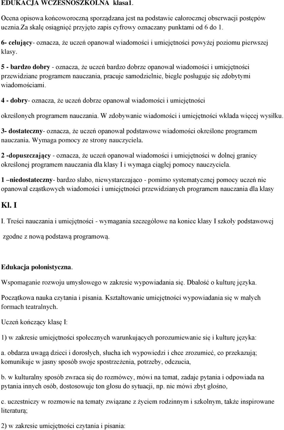 5 - bardzo dobry - oznacza, że uczeń bardzo dobrze opanował wiadomości i umiejętności przewidziane programem nauczania, pracuje samodzielnie, biegle posługuje się zdobytymi wiadomościami.