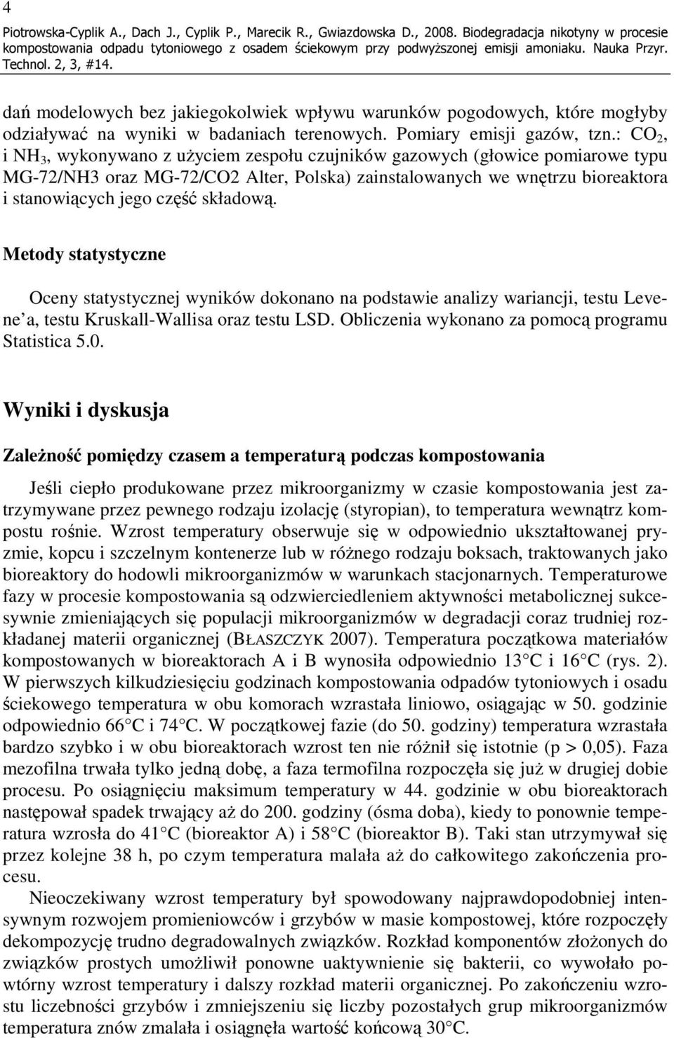 : CO 2, i NH 3, wykonywano z uŝyciem zespołu czujników gazowych (głowice pomiarowe typu MG-72/NH3 oraz MG-72/CO2 Alter, Polska) zainstalowanych we wnętrzu bioreaktora i stanowiących jego część