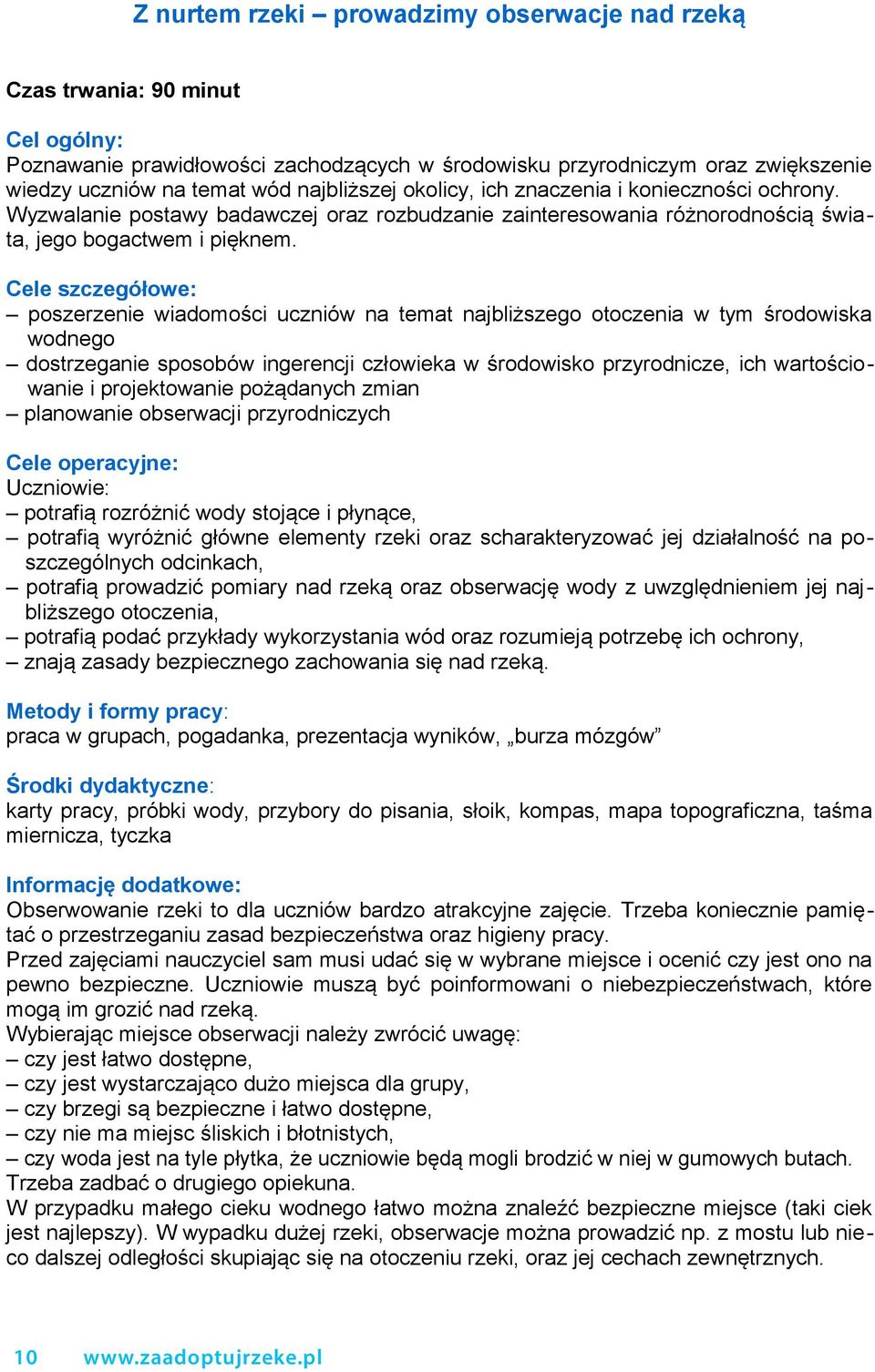 Cele szczegółowe: poszerzenie wiadomości uczniów na temat najbliższego otoczenia w tym środowiska wodnego dostrzeganie sposobów ingerencji człowieka w środowisko przyrodnicze, ich wartościowanie i