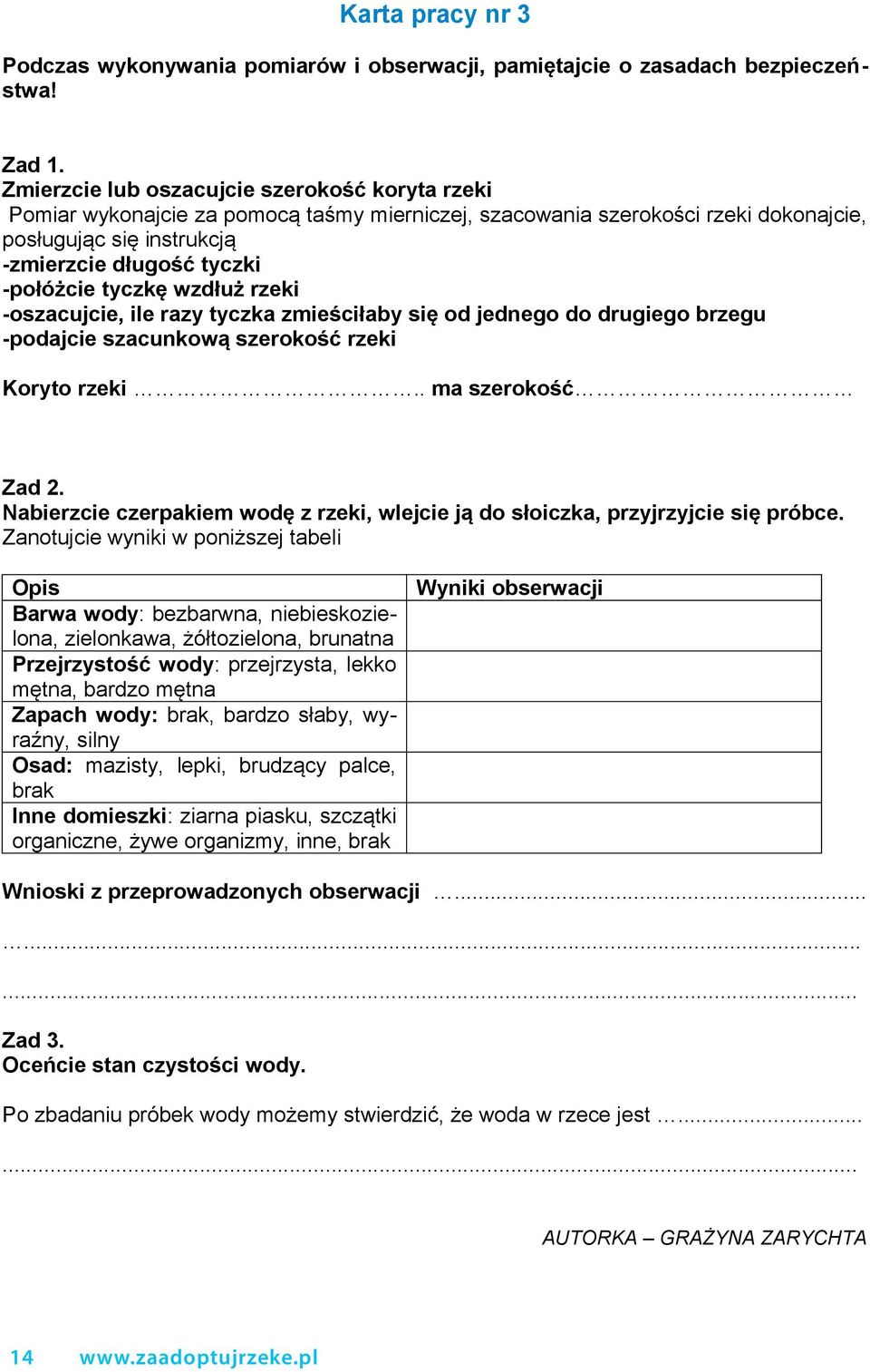 tyczkę wzdłuż rzeki -oszacujcie, ile razy tyczka zmieściłaby się od jednego do drugiego brzegu -podajcie szacunkową szerokość rzeki Koryto rzeki.. ma szerokość Zad 2.