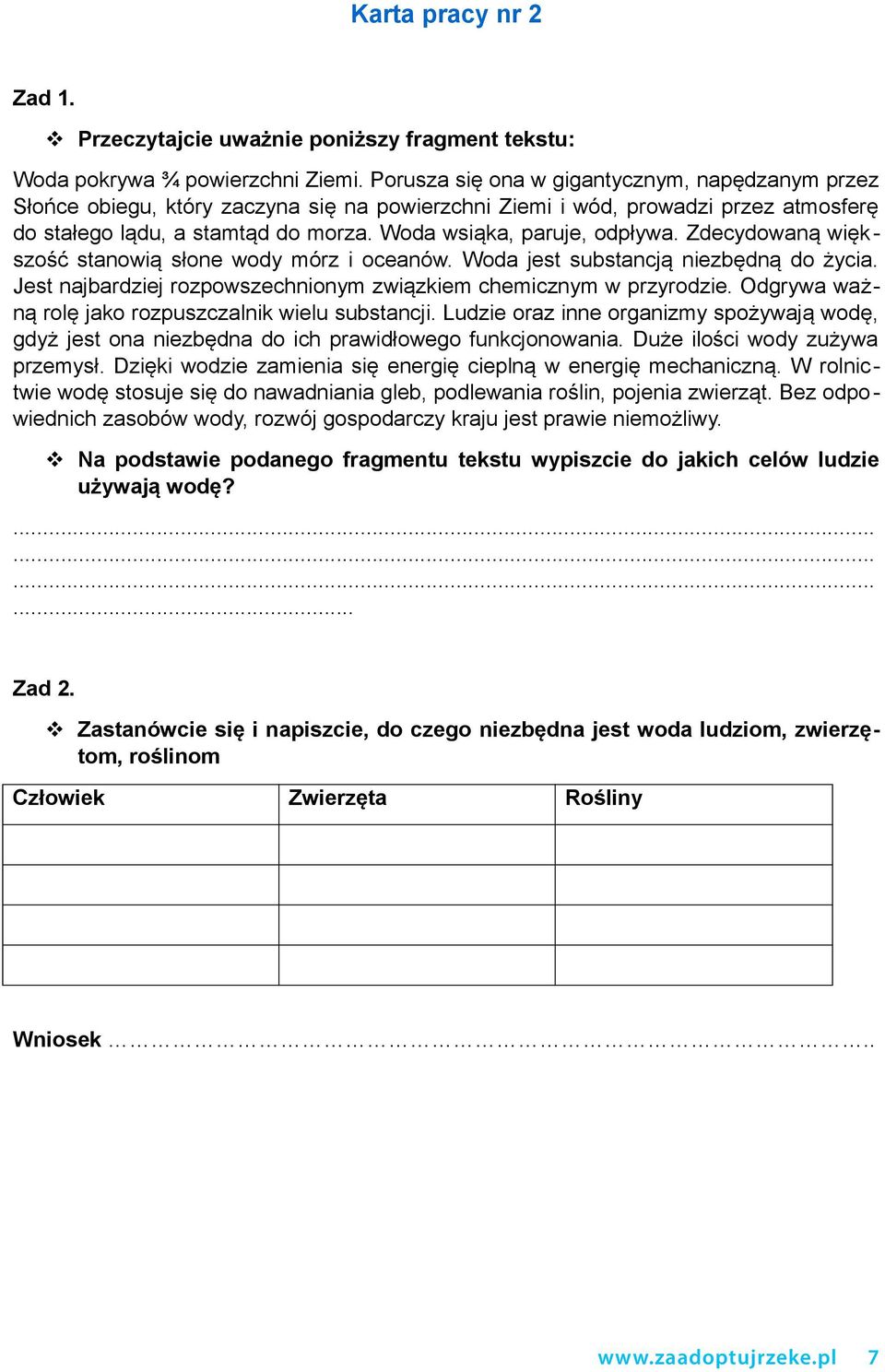 Woda wsiąka, paruje, odpływa. Zdecydowaną większość stanowią słone wody mórz i oceanów. Woda jest substancją niezbędną do życia. Jest najbardziej rozpowszechnionym związkiem chemicznym w przyrodzie.