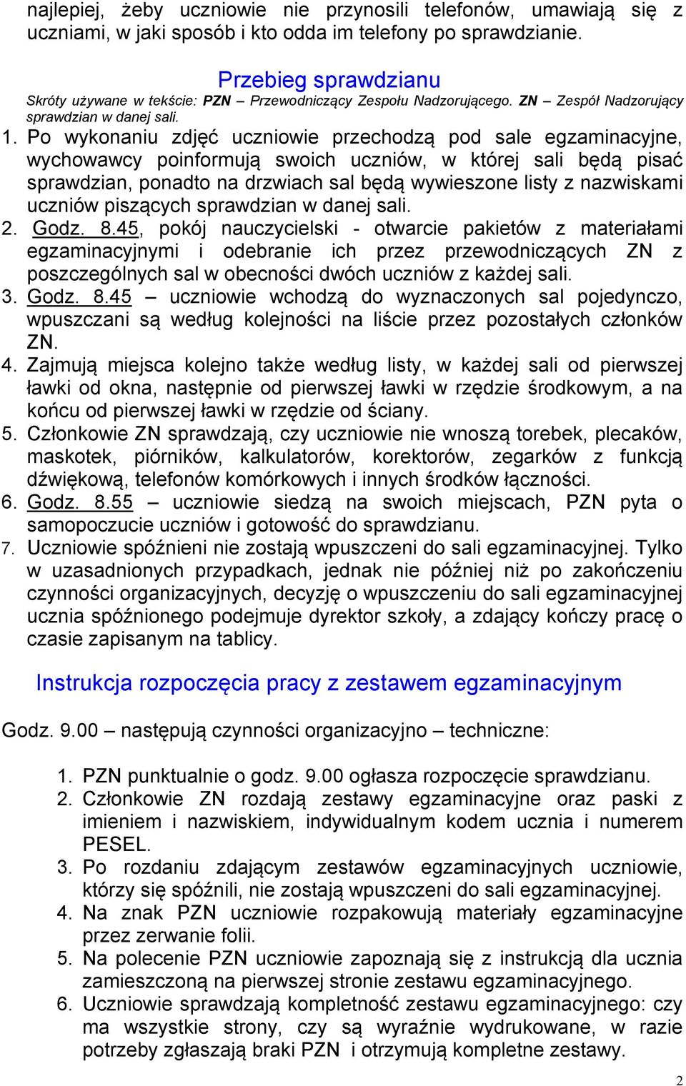 Po wykonaniu zdjęć uczniowie przechodzą pod sale egzaminacyjne, wychowawcy poinformują swoich uczniów, w której sali będą pisać sprawdzian, ponadto na drzwiach sal będą wywieszone listy z nazwiskami
