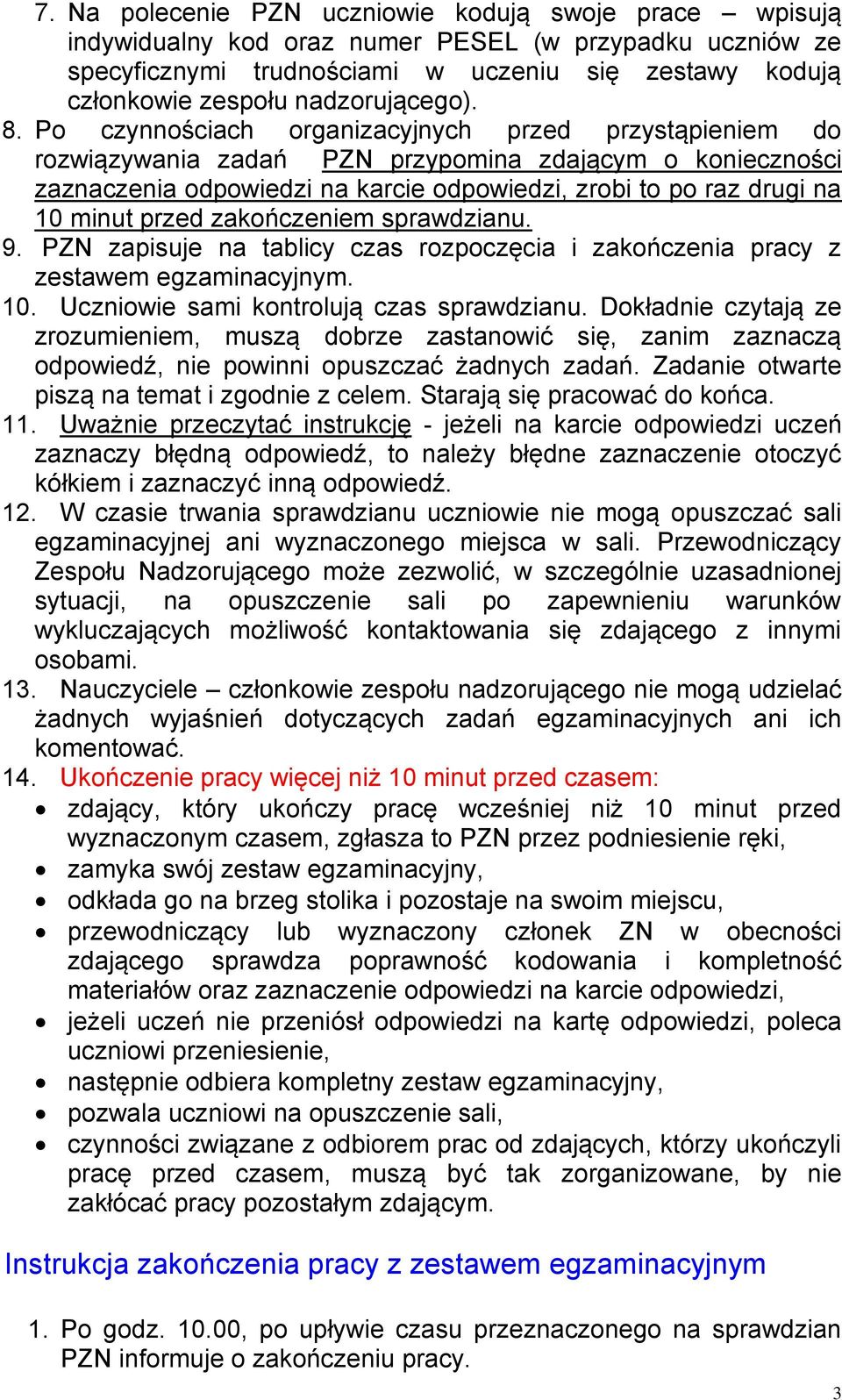Po czynnościach organizacyjnych przed przystąpieniem do rozwiązywania zadań PZN przypomina zdającym o konieczności zaznaczenia odpowiedzi na karcie odpowiedzi, zrobi to po raz drugi na 10 minut przed