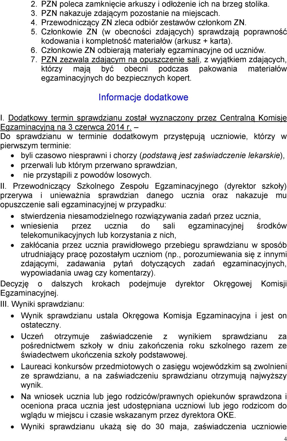 PZN zezwala zdającym na opuszczenie sali, z wyjątkiem zdających, którzy mają być obecni podczas pakowania materiałów egzaminacyjnych do bezpiecznych kopert. Informacje dodatkowe I.
