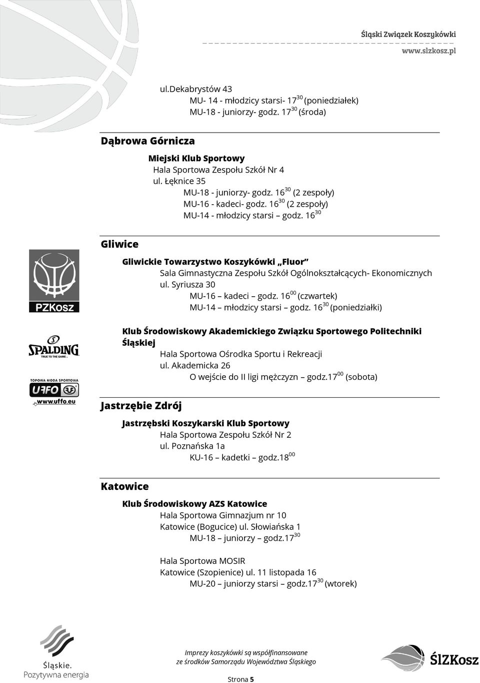 16 30 Gliwice Gliwickie Towarzystwo Koszykówki Fluor Sala Gimnastyczna Zespołu Szkół Ogólnokształcących- Ekonomicznych ul. Syriusza 30 MU-16 kadeci godz. 16 00 (czwartek) MU-14 młodzicy starsi godz.
