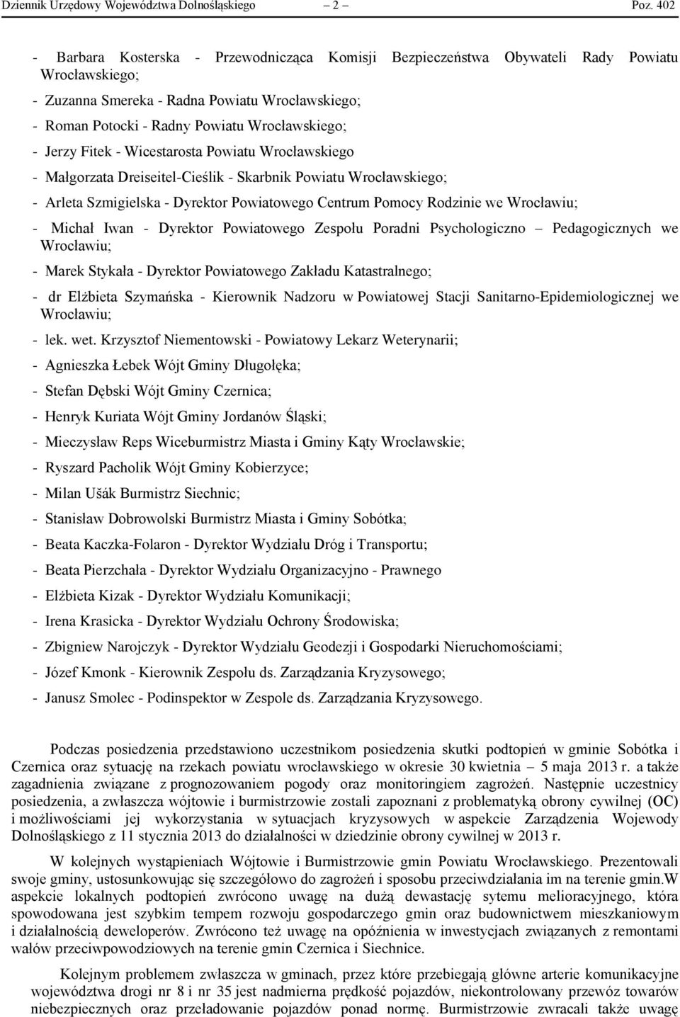 Jerzy Fitek - Wicestarosta Powiatu Wrocławskiego - Małgorzata Dreiseitel-Cieślik - Skarbnik Powiatu Wrocławskiego; - Arleta Szmigielska - Dyrektor Powiatowego Centrum Pomocy Rodzinie we - Michał Iwan