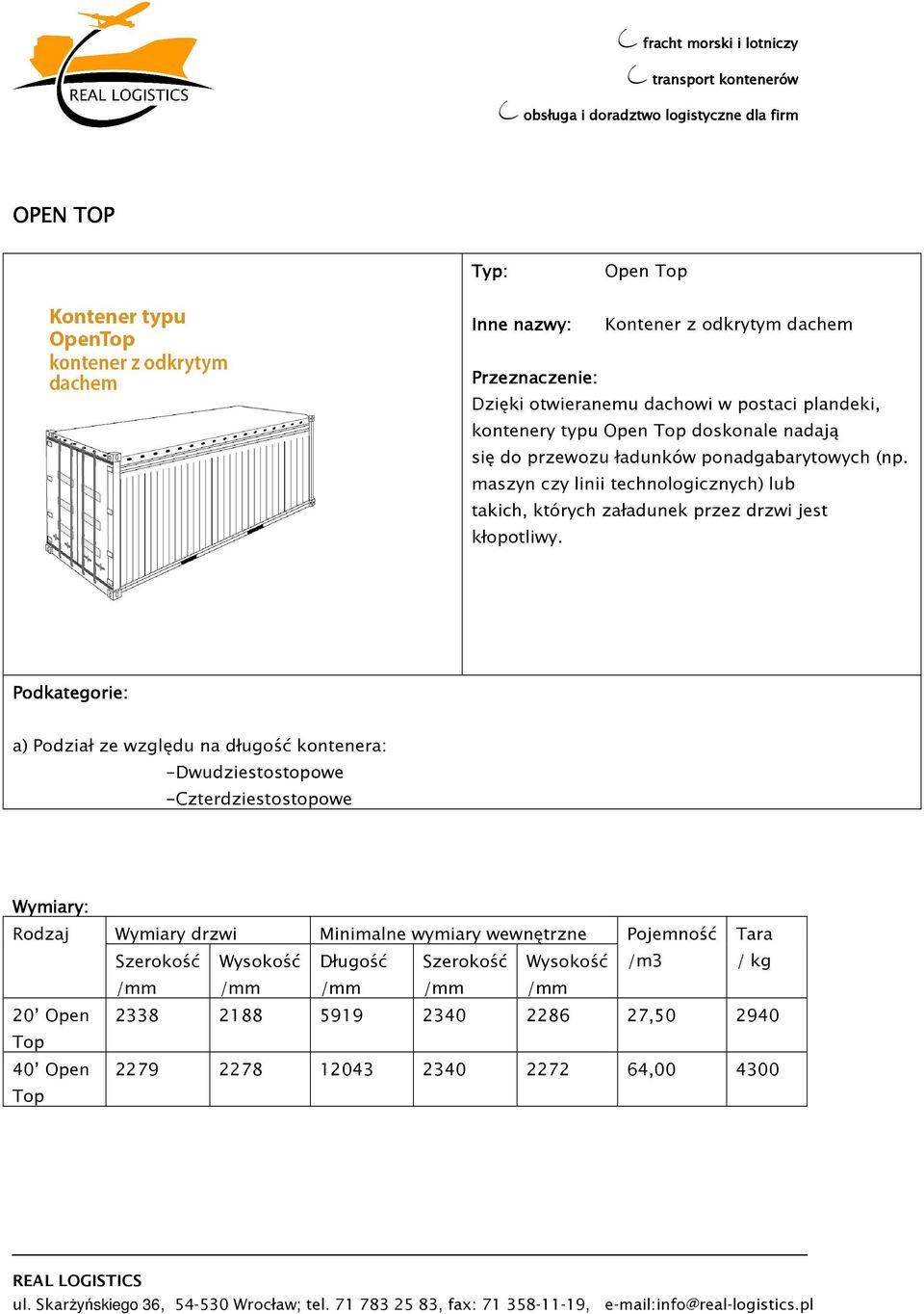 Podkategorie: a) Podział ze względu na długość kontenera: -Dwudziestostopowe -Czterdziestostopowe Wymiary: Rodzaj Wymiary drzwi Minimalne wymiary wewnętrzne Pojemność Tara Długość