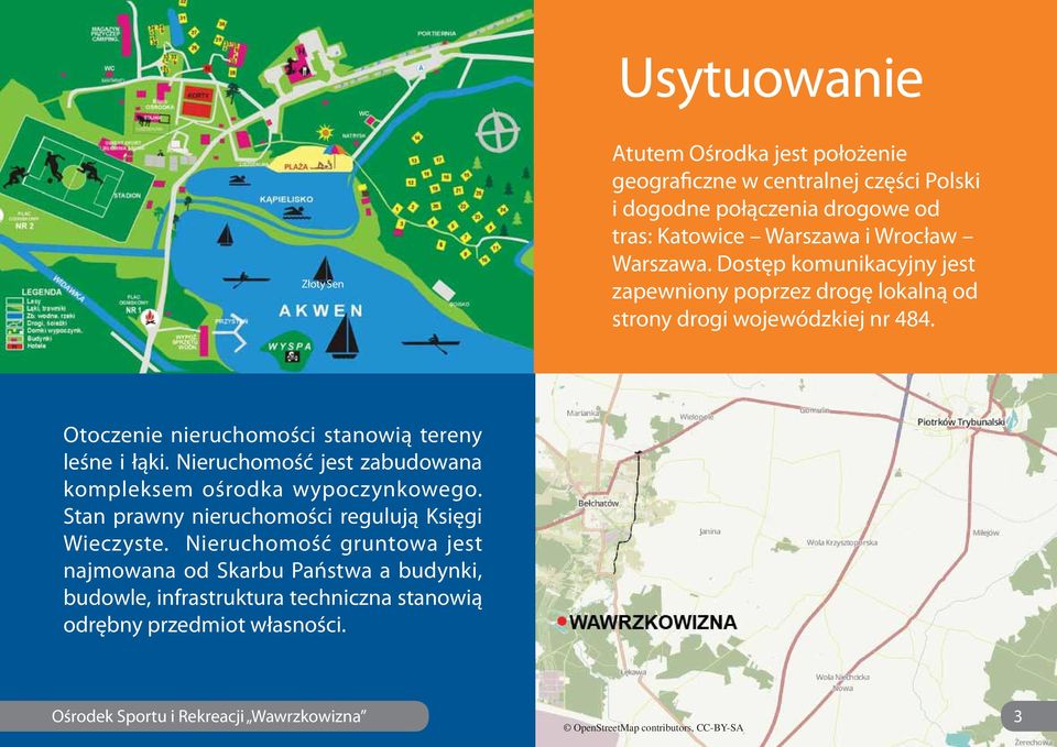 Otoczenie nieruchomości stanowią tereny leśne i łąki. Nieruchomość jest zabudowana kompleksem ośrodka wypoczynkowego.