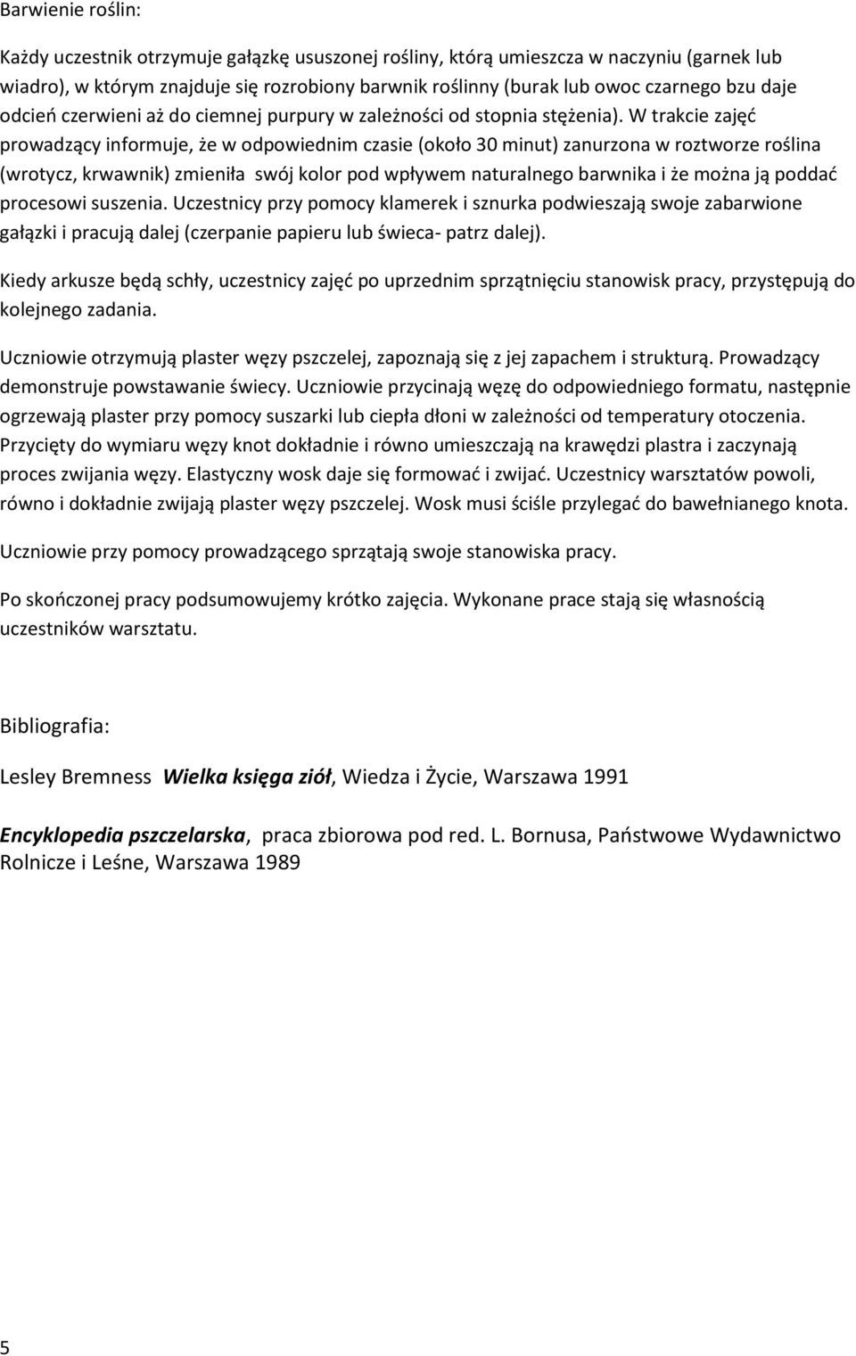 W trakcie zajęć prowadzący informuje, że w odpowiednim czasie (około 30 minut) zanurzona w roztworze roślina (wrotycz, krwawnik) zmieniła swój kolor pod wpływem naturalnego barwnika i że można ją