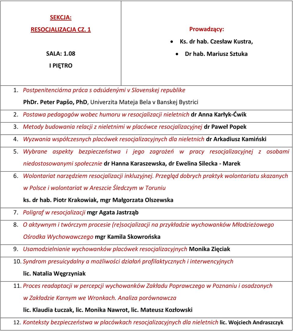 Metody budowania relacji z nieletnimi w placówce resocjalizacyjnej dr Paweł Popek 4. Wyzwania współczesnych placówek resocjalizacyjnych dla nieletnich dr Arkadiusz Kamioski 5.