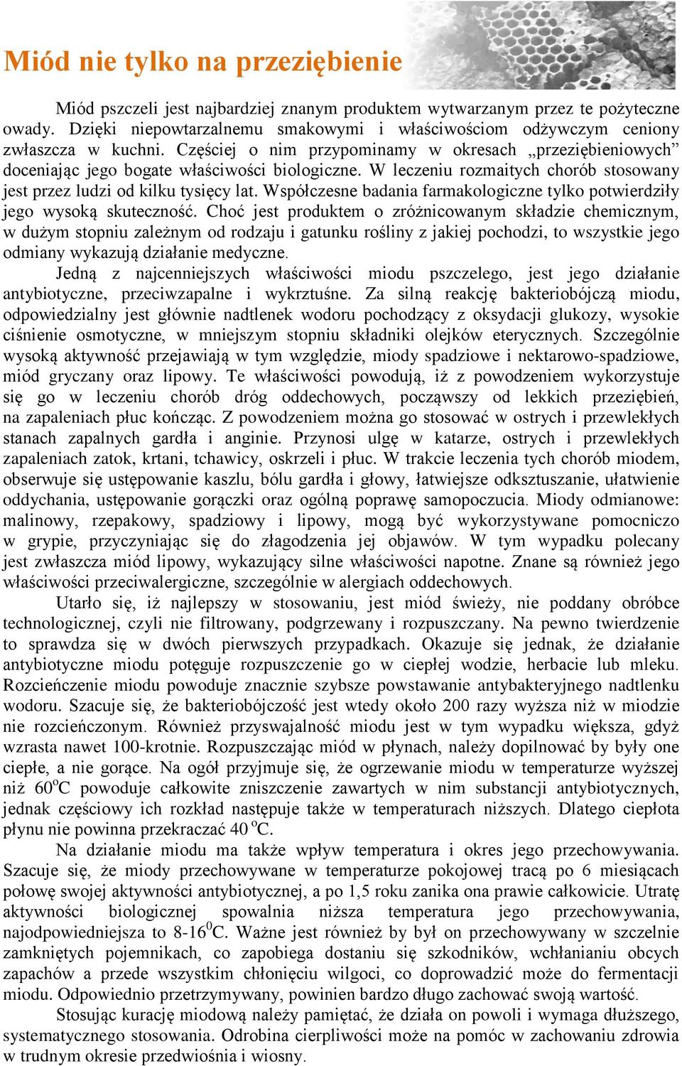 W leczeniu rozmaitych chorób stosowany jest przez ludzi od kilku tysięcy lat. Współczesne badania farmakologiczne tylko potwierdziły jego wysoką skuteczność.