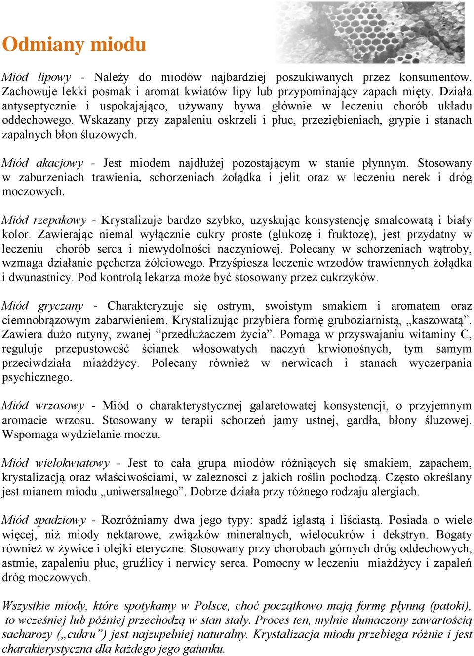 Miód akacjowy - Jest miodem najdłużej pozostającym w stanie płynnym. Stosowany w zaburzeniach trawienia, schorzeniach żołądka i jelit oraz w leczeniu nerek i dróg moczowych.