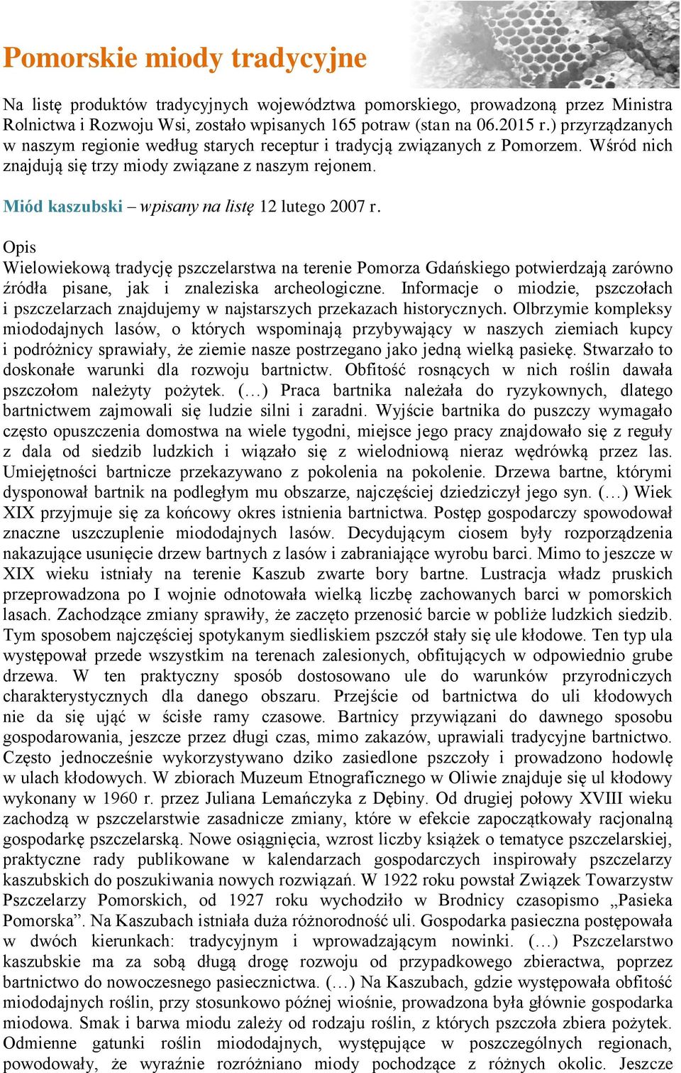 Miód kaszubski wpisany na listę 12 lutego 2007 r. Opis Wielowiekową tradycję pszczelarstwa na terenie Pomorza Gdańskiego potwierdzają zarówno źródła pisane, jak i znaleziska archeologiczne.