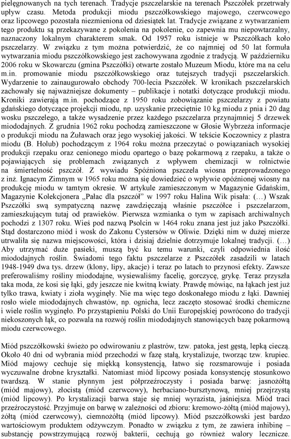 Tradycje związane z wytwarzaniem tego produktu są przekazywane z pokolenia na pokolenie, co zapewnia mu niepowtarzalny, naznaczony lokalnym charakterem smak.