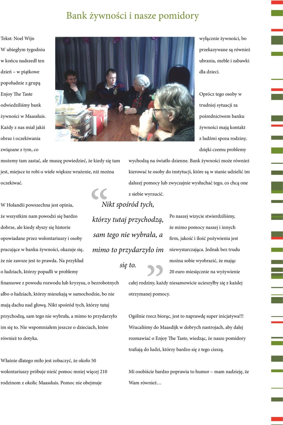 Każdy z nas miał jakiś obraz i oczekiwania związane z tym, co możemy tam zastać, ale muszę powiedzieć, że kiedy się tam jest, miejsce to robi o wiele większe wrażenie, niż można oczekiwać.