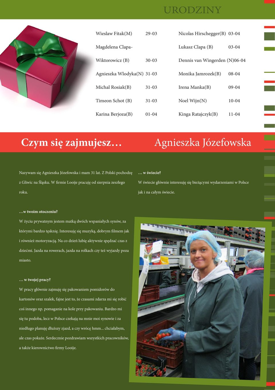 Agnieszka Józefowska i mam 31 lat. Z Polski pochodzę z Gliwic na Śląsku. W firmie Looije pracuję od sierpnia zeszłego roku. w świecie?