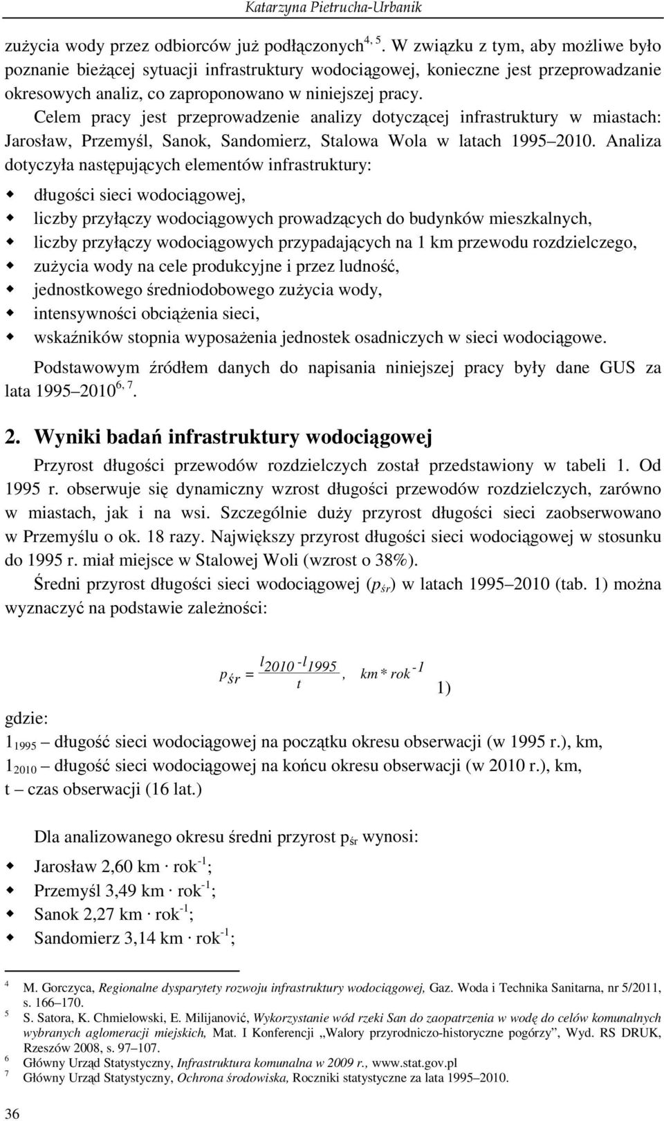 Celem pracy jest przeprowadzenie analizy dotyczącej infrastruktury w miastach: Jarosław, Przemyśl, Sanok, Sandomierz, Stalowa Wola w latach 1995 2010.