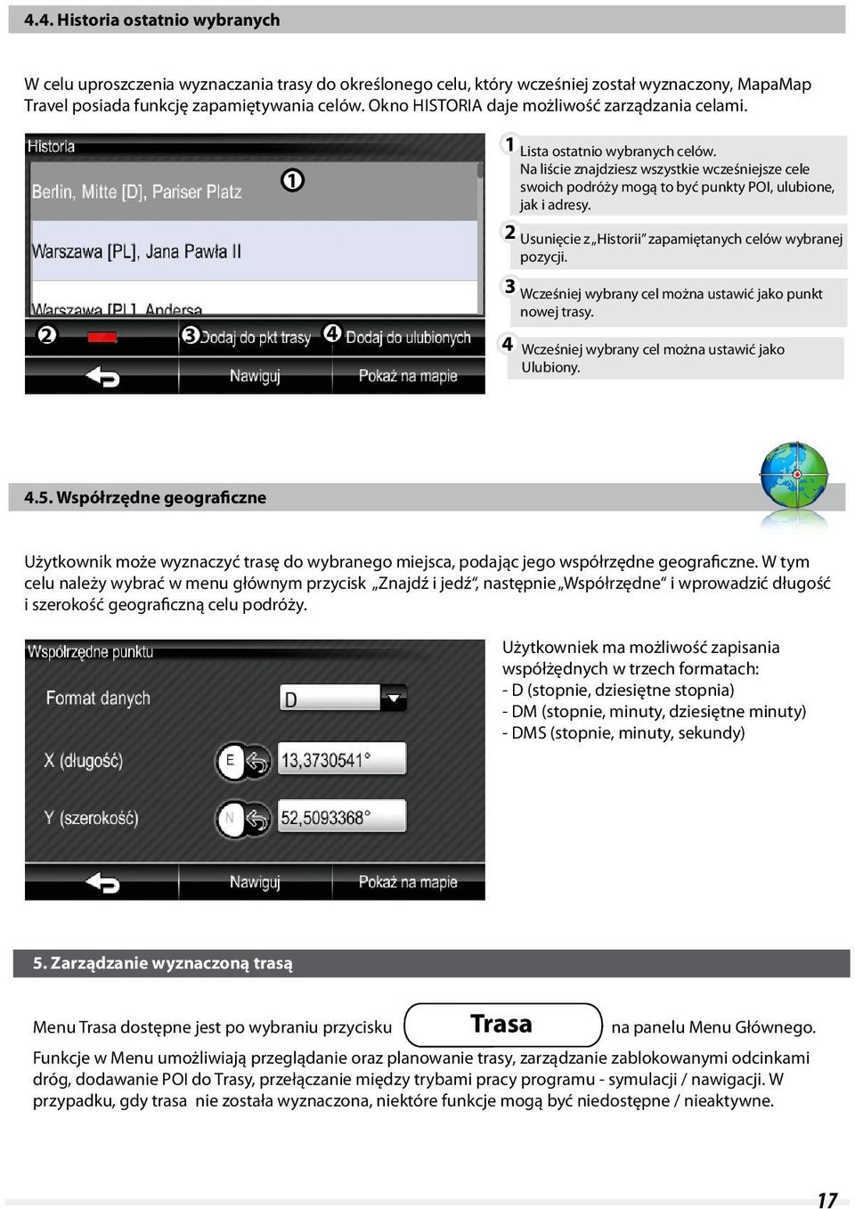 Usunięcie z Historii zapamiętanych celów wybranej pozycji. Wcześniej wybrany cel można ustawić jako punkt nowej trasy. Wcześniej wybrany cel można ustawić jako Ulubiony..5.