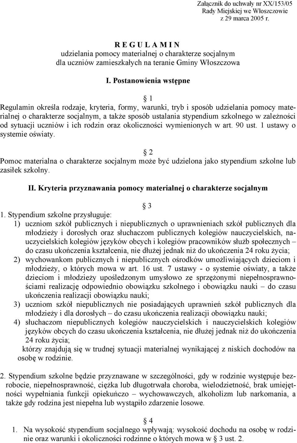 Postanowienia wstępne 1 Regulamin określa rodzaje, kryteria, formy, warunki, tryb i sposób udzielania pomocy materialnej o charakterze socjalnym, a także sposób ustalania stypendium szkolnego w