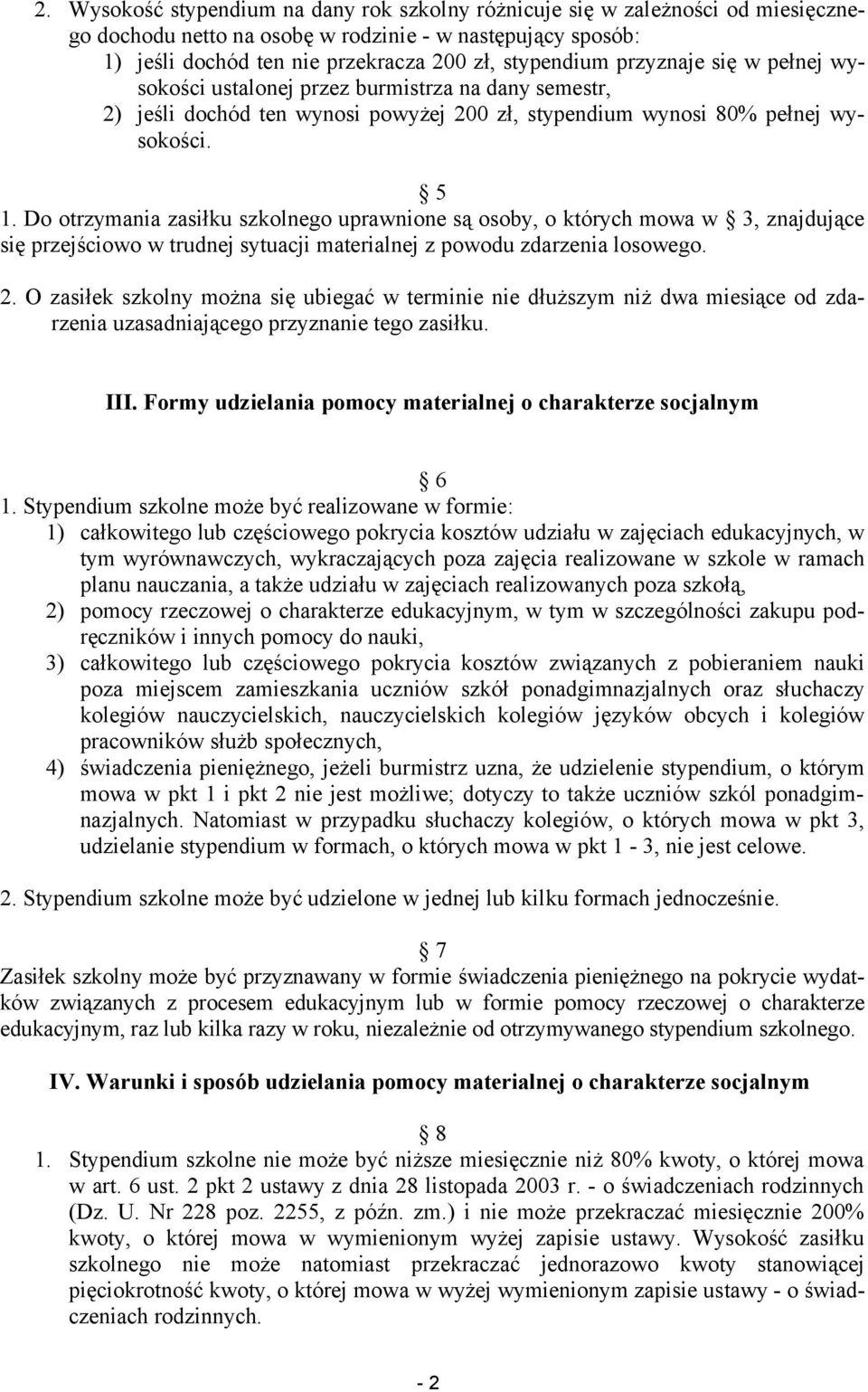 Do otrzymania zasiłku szkolnego uprawnione są osoby, o których mowa w 3, znajdujące się przejściowo w trudnej sytuacji materialnej z powodu zdarzenia losowego. 2.