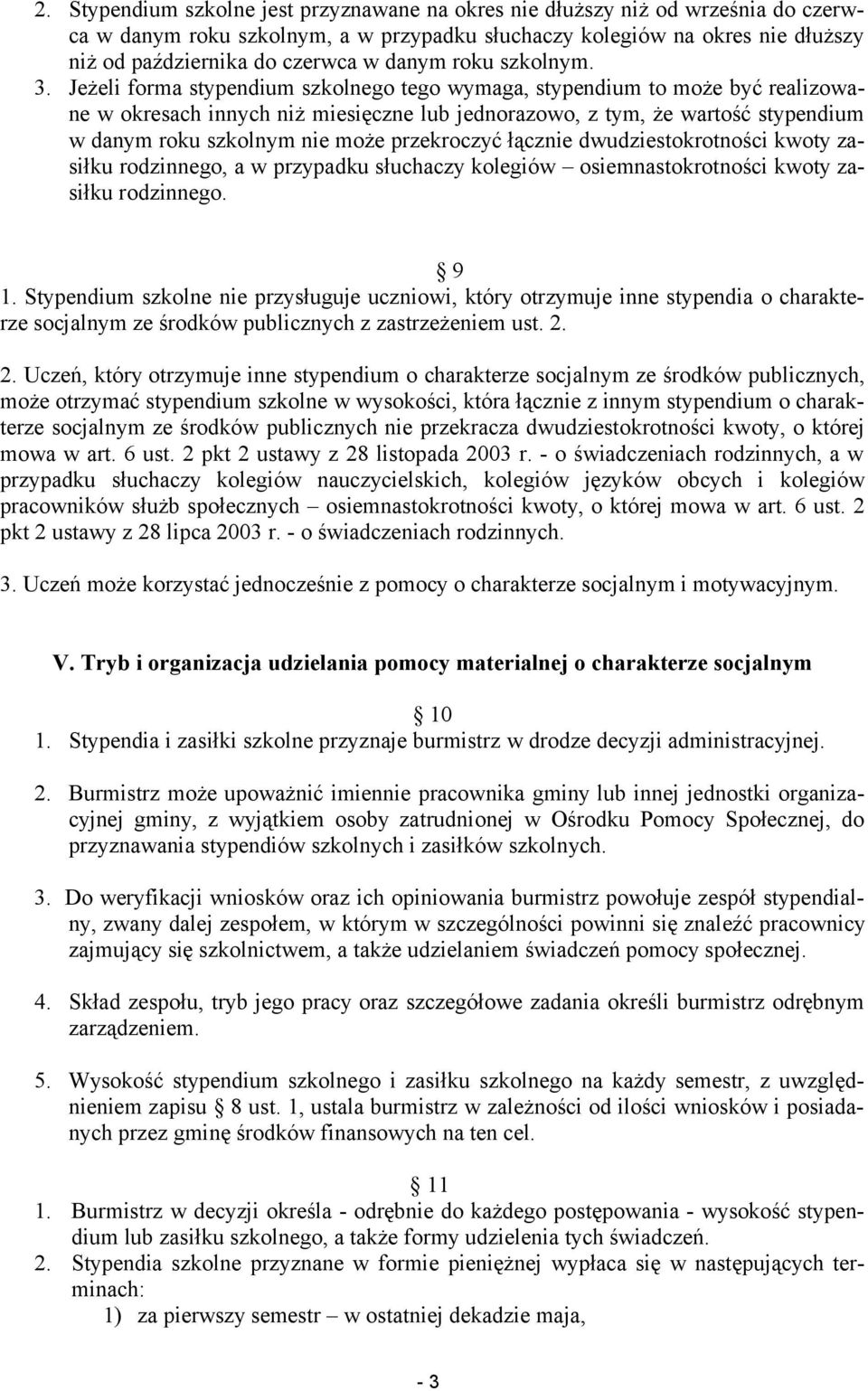 Jeżeli forma stypendium szkolnego tego wymaga, stypendium to może być realizowane w okresach innych niż miesięczne lub jednorazowo, z tym, że wartość stypendium w danym roku szkolnym nie może