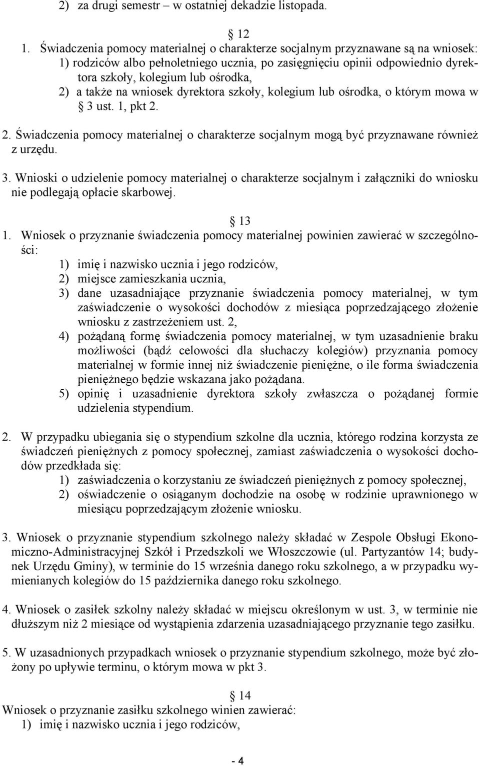 a także na wniosek dyrektora szkoły, kolegium lub ośrodka, o którym mowa w 3 ust. 1, pkt 2. 2. Świadczenia pomocy materialnej o charakterze socjalnym mogą być przyznawane również z urzędu. 3. Wnioski o udzielenie pomocy materialnej o charakterze socjalnym i załączniki do wniosku nie podlegają opłacie skarbowej.