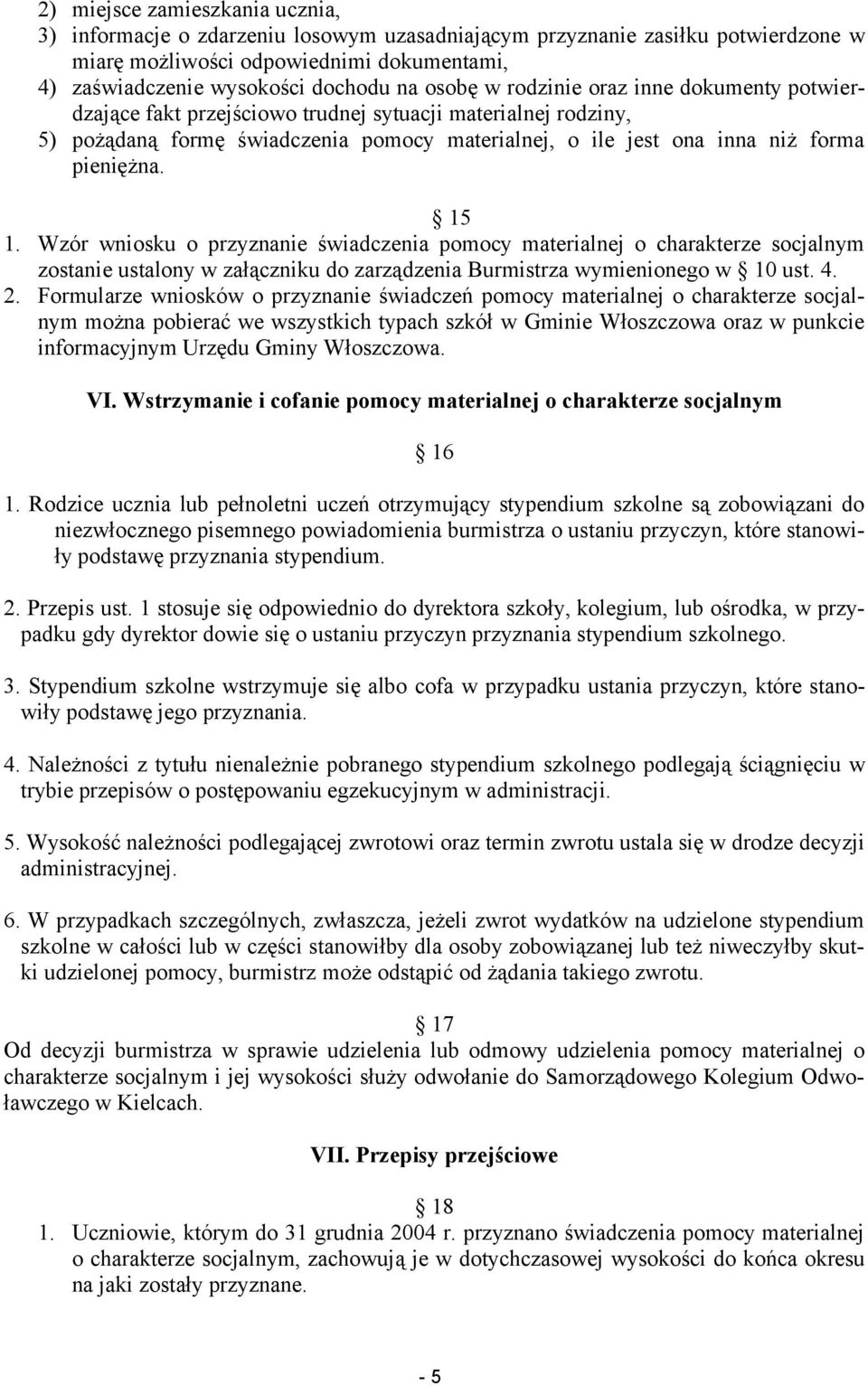 15 1. Wzór wniosku o przyznanie świadczenia pomocy materialnej o charakterze socjalnym zostanie ustalony w załączniku do zarządzenia Burmistrza wymienionego w 10 ust. 4. 2.