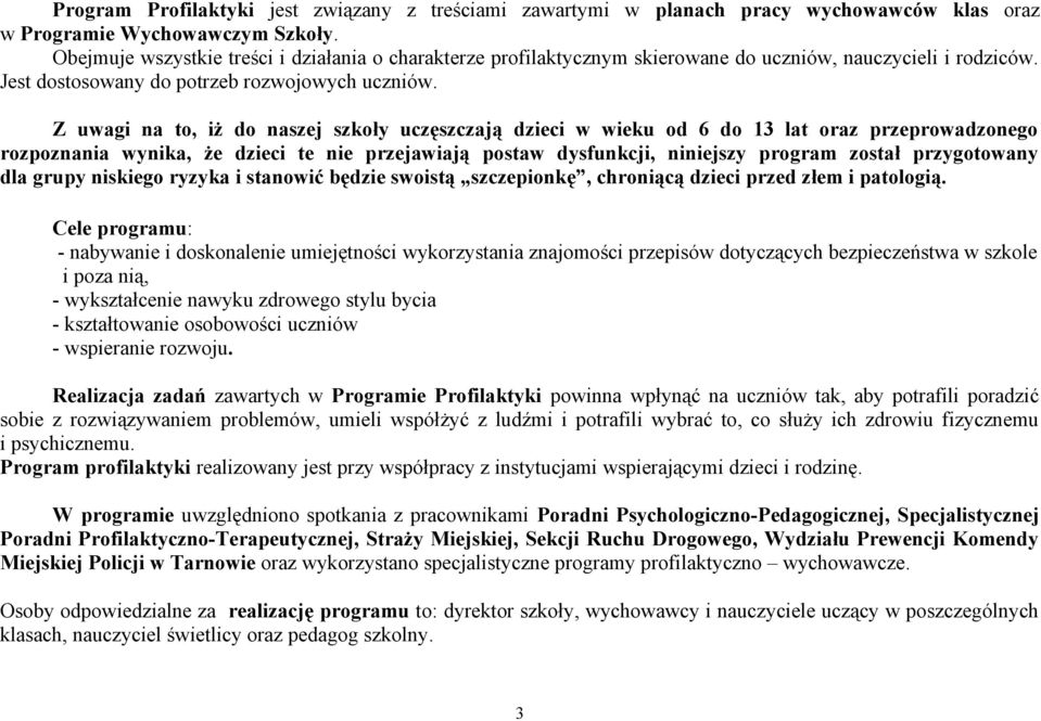 Z uwagi na to, iż do naszej szkoły uczęszczają dzieci w wieku od 6 do 13 lat oraz przeprowadzonego rozpoznania wynika, że dzieci te nie przejawiają postaw dysfunkcji, niniejszy program został