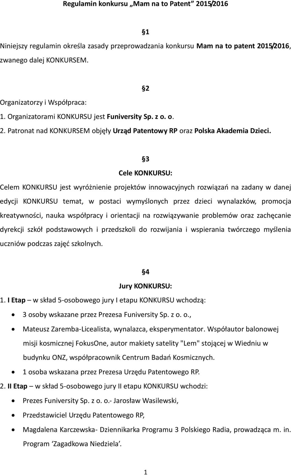 3 Cele KONKURSU: Celem KONKURSU jest wyróżnienie projektów innowacyjnych rozwiązań na zadany w danej edycji KONKURSU temat, w postaci wymyślonych przez dzieci wynalazków, promocja kreatywności, nauka