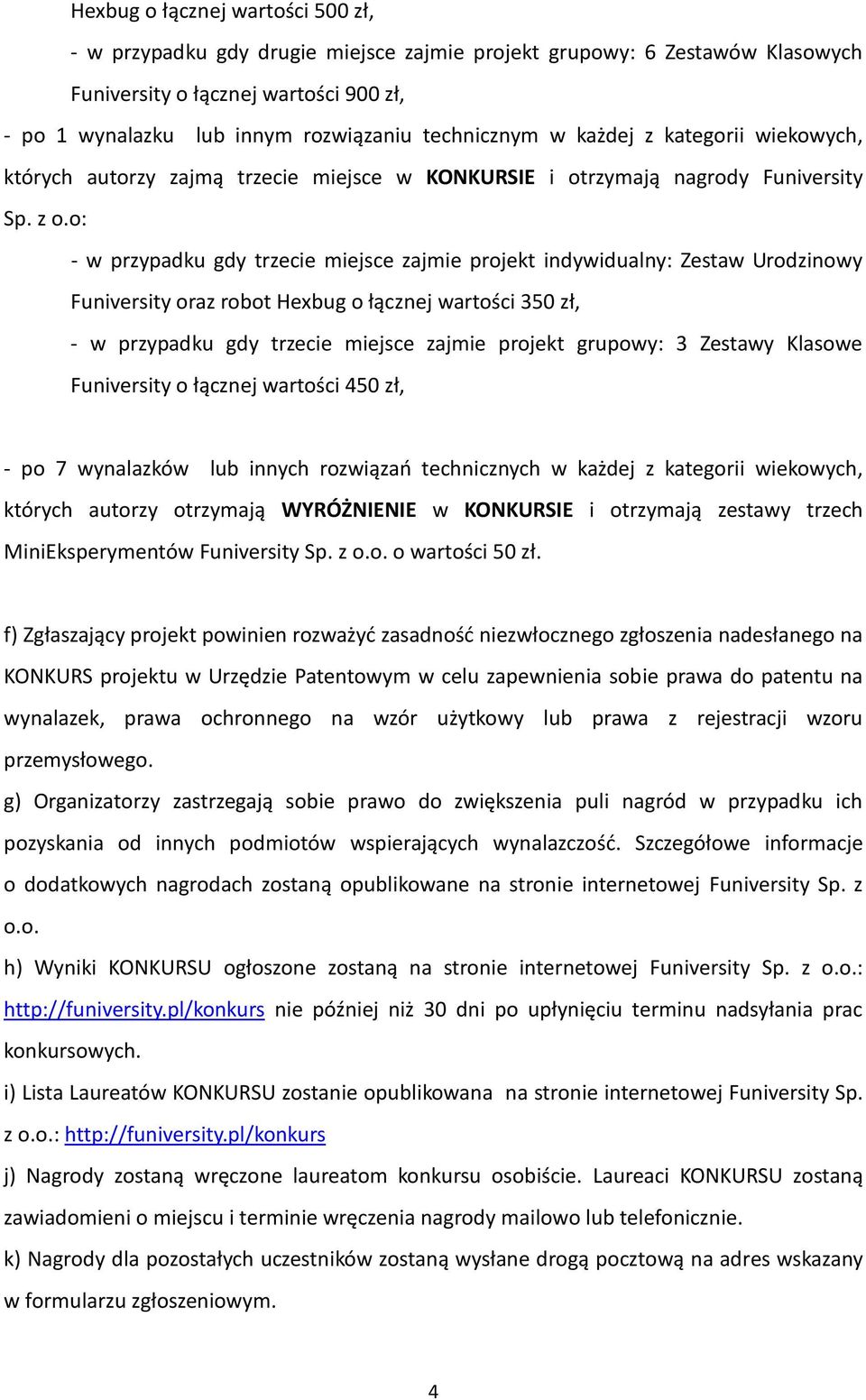 o: - w przypadku gdy trzecie miejsce zajmie projekt indywidualny: Zestaw Urodzinowy Funiversity oraz robot Hexbug o łącznej wartości 350 zł, - w przypadku gdy trzecie miejsce zajmie projekt grupowy: